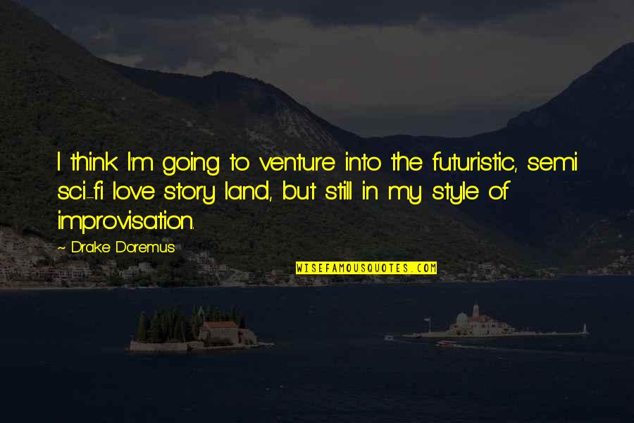 Best Sci Fi Love Quotes By Drake Doremus: I think I'm going to venture into the