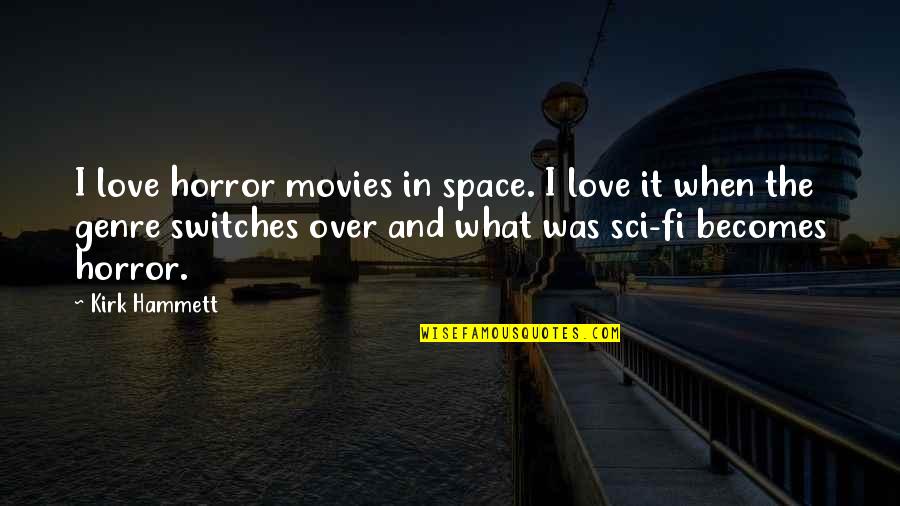 Best Sci Fi Love Quotes By Kirk Hammett: I love horror movies in space. I love