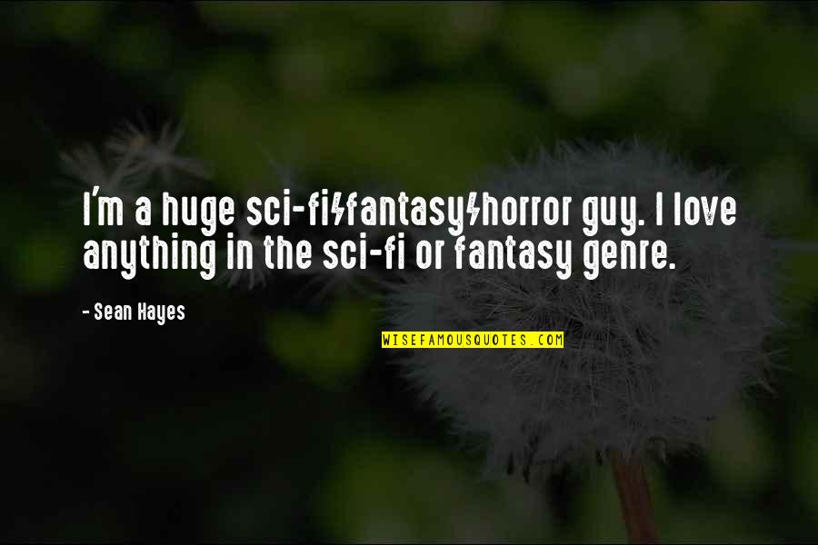 Best Sci Fi Love Quotes By Sean Hayes: I'm a huge sci-fi/fantasy/horror guy. I love anything