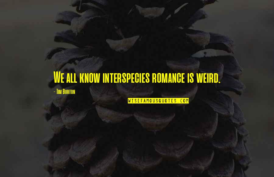 Best Sci Fi Love Quotes By Tim Burton: We all know interspecies romance is weird.