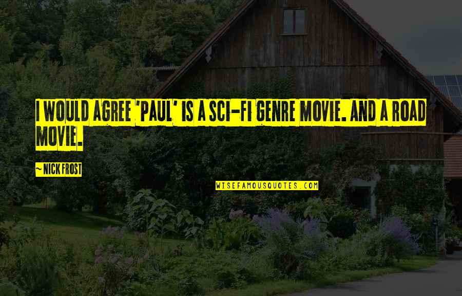 Best Sci Fi Movie Quotes By Nick Frost: I would agree 'Paul' is a sci-fi genre