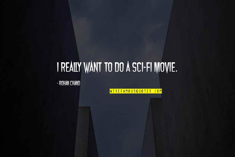 Best Sci Fi Movie Quotes By Rohan Chand: I really want to do a sci-fi movie.