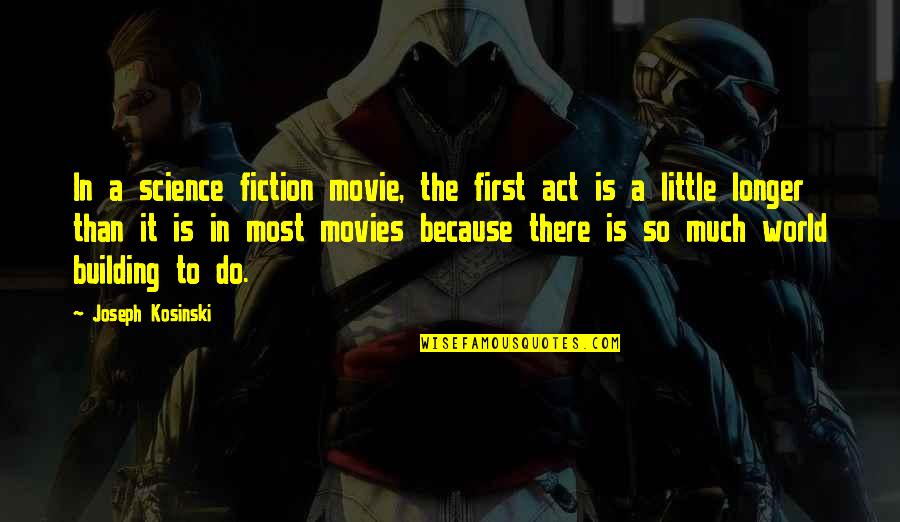 Best Science Fiction Movie Quotes By Joseph Kosinski: In a science fiction movie, the first act Best Science Fiction Movie Quotes By Joseph Kosinski: In a science fiction movie, the first act
