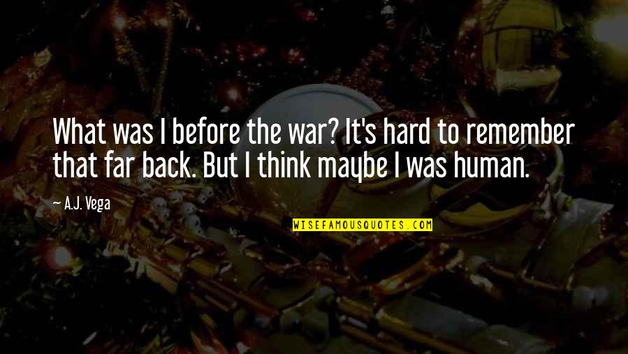 Best Science Fiction Quotes By A.J. Vega: What was I before the war? It's hard Best Science Fiction Quotes By A.J. Vega: What was I before the war? It's hard