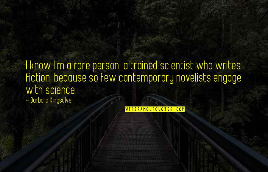 Best Science Fiction Quotes By Barbara Kingsolver: I know I'm a rare person, a trained Best Science Fiction Quotes By Barbara Kingsolver: I know I'm a rare person, a trained