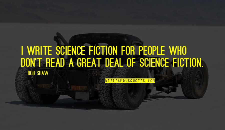 Best Science Fiction Quotes By Bob Shaw: I write science fiction for people who don't