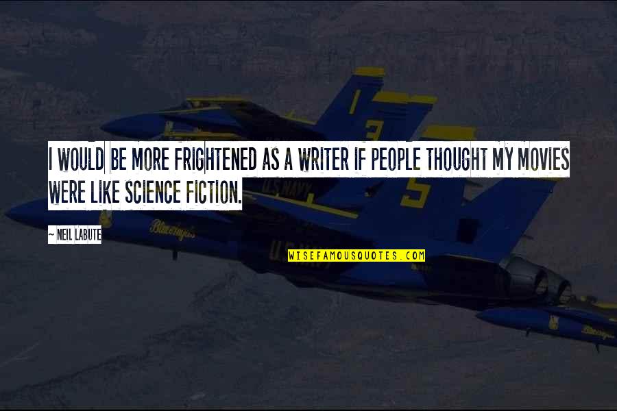 Best Science Fiction Quotes By Neil LaBute: I would be more frightened as a writer