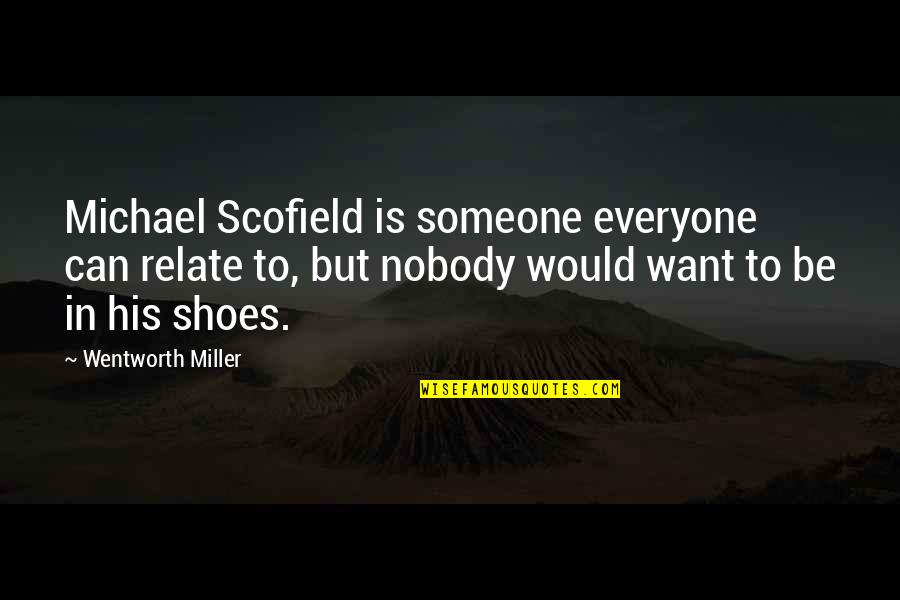 Best Scofield Quotes By Wentworth Miller: Michael Scofield is someone everyone can relate to,