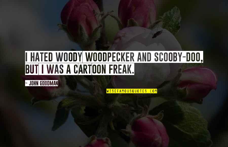 Best Scooby Doo Cartoon Quotes By John Goodman: I hated Woody Woodpecker and Scooby-Doo, but I