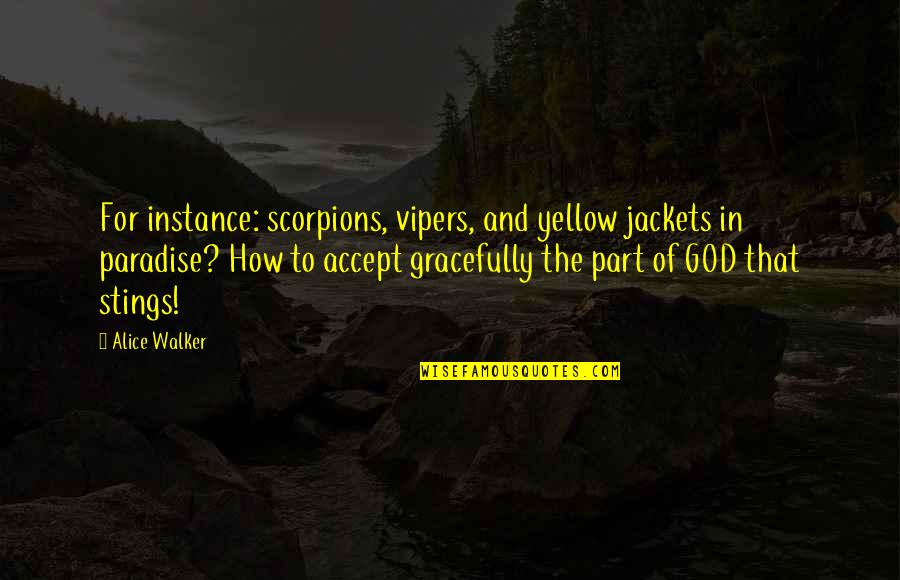 Best Scorpions Quotes By Alice Walker: For instance: scorpions, vipers, and yellow jackets in