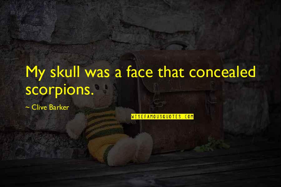 Best Scorpions Quotes By Clive Barker: My skull was a face that concealed scorpions.