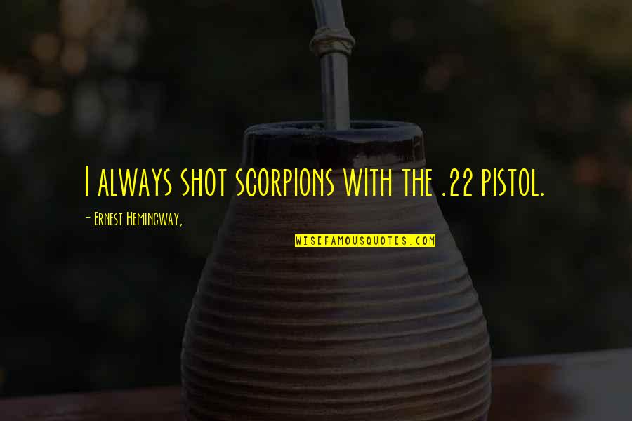 Best Scorpions Quotes By Ernest Hemingway,: I always shot scorpions with the .22 pistol.