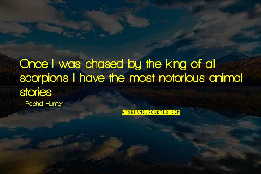 Best Scorpions Quotes By Rachel Hunter: Once I was chased by the king of