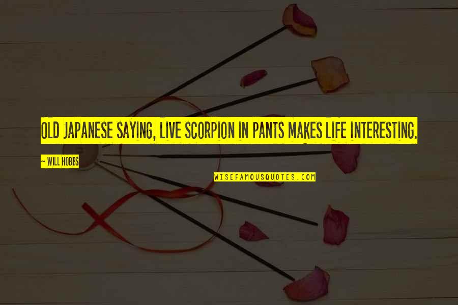 Best Scorpions Quotes By Will Hobbs: Old Japanese saying, live scorpion in pants makes