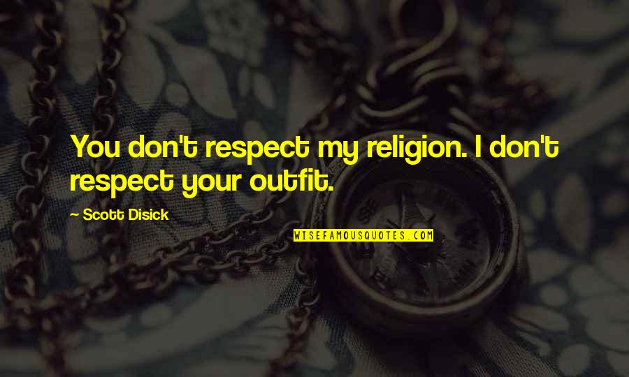 Best Scott Disick Quotes By Scott Disick: You don't respect my religion. I don't respect