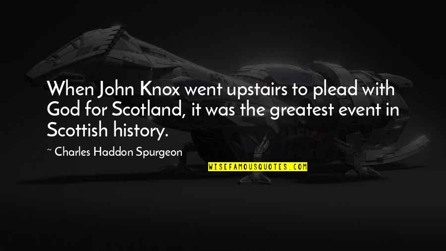 Best Scottish Quotes By Charles Haddon Spurgeon: When John Knox went upstairs to plead with