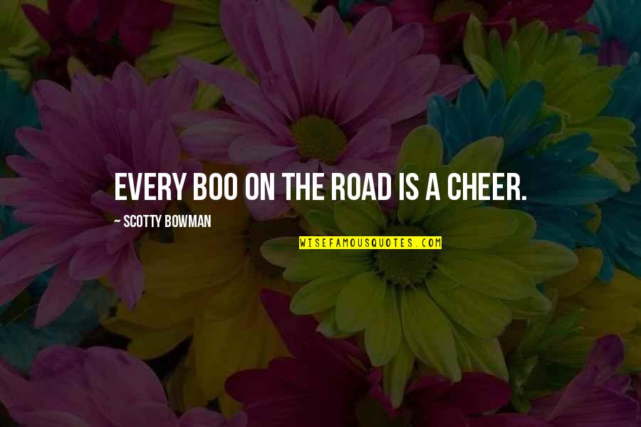 Best Scotty P Quotes By Scotty Bowman: Every boo on the road is a cheer.
