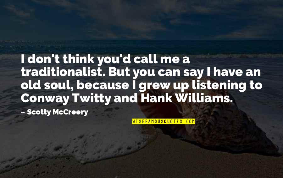 Best Scotty P Quotes By Scotty McCreery: I don't think you'd call me a traditionalist.