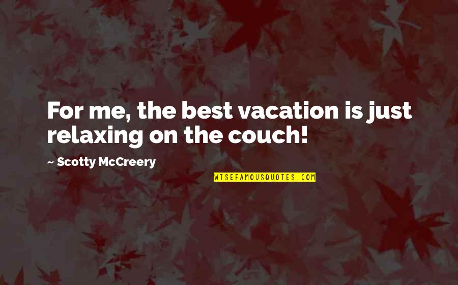 Best Scotty P Quotes By Scotty McCreery: For me, the best vacation is just relaxing