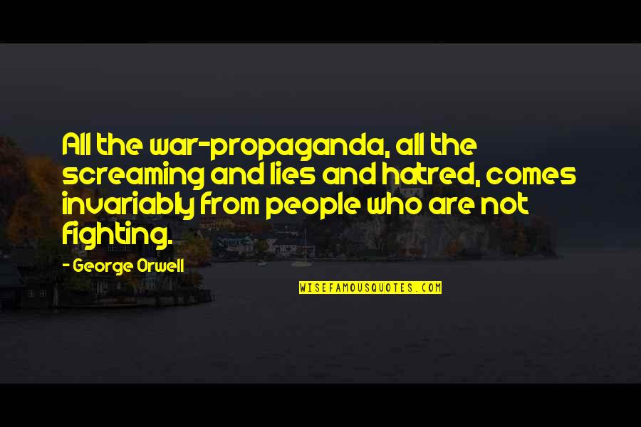 Best Screaming Quotes By George Orwell: All the war-propaganda, all the screaming and lies Best Screaming Quotes By George Orwell: All the war-propaganda, all the screaming and lies