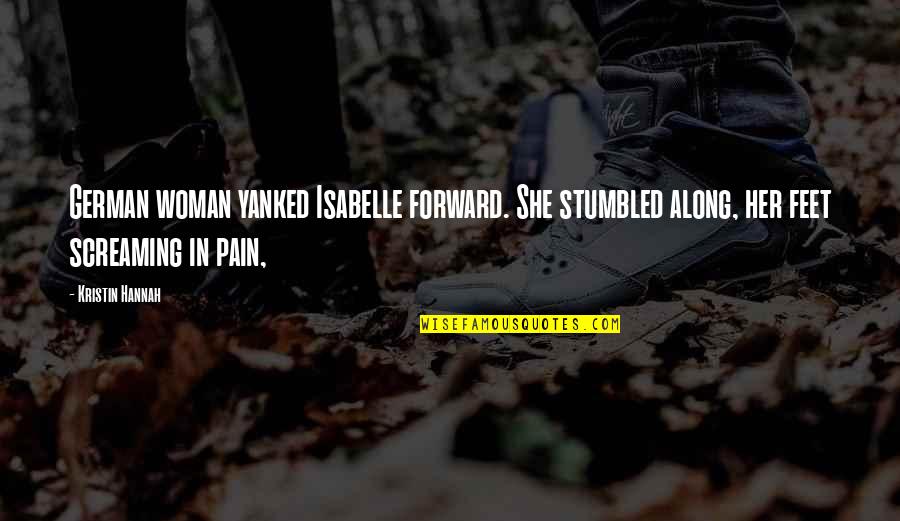 Best Screaming Quotes By Kristin Hannah: German woman yanked Isabelle forward. She stumbled along, Best Screaming Quotes By Kristin Hannah: German woman yanked Isabelle forward. She stumbled along,