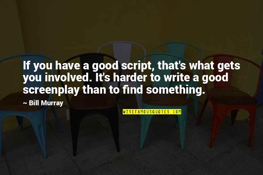Best Screenplay Quotes By Bill Murray: If you have a good script, that's what