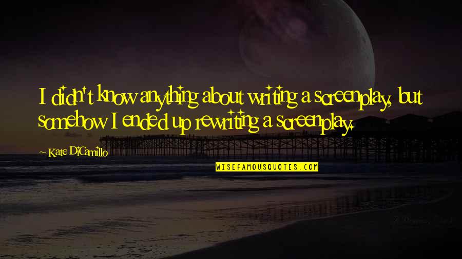 Best Screenplay Quotes By Kate DiCamillo: I didn't know anything about writing a screenplay, Best Screenplay Quotes By Kate DiCamillo: I didn't know anything about writing a screenplay,