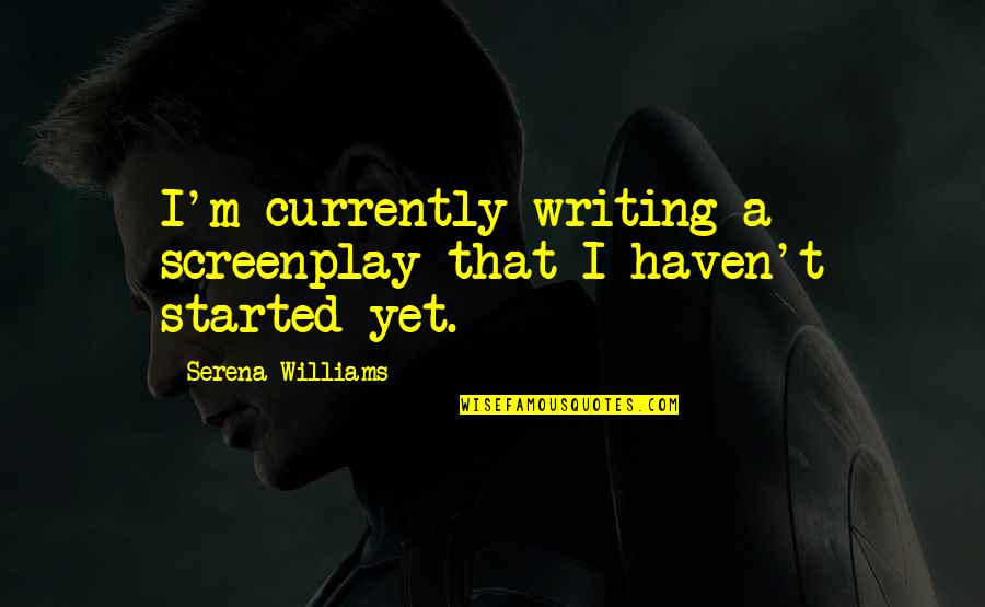 Best Screenplay Quotes By Serena Williams: I'm currently writing a screenplay that I haven't Best Screenplay Quotes By Serena Williams: I'm currently writing a screenplay that I haven't