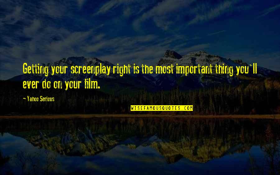 Best Screenplay Quotes By Yahoo Serious: Getting your screenplay right is the most important Best Screenplay Quotes By Yahoo Serious: Getting your screenplay right is the most important