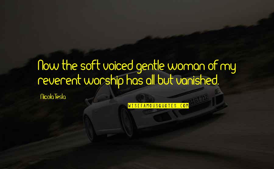 Best Screenshot Quotes By Nicola Tesla: Now the soft-voiced gentle woman of my reverent