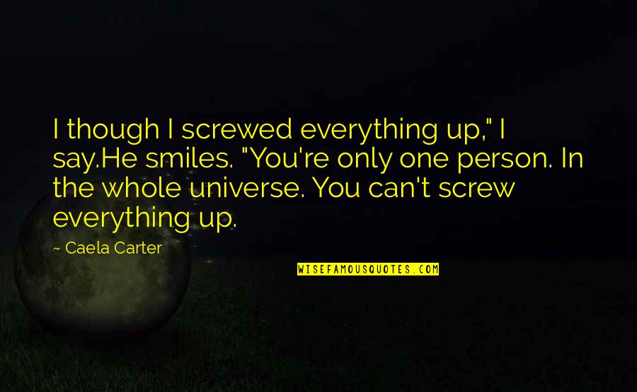 Best Screwed Up Quotes By Caela Carter: I though I screwed everything up," I say.He