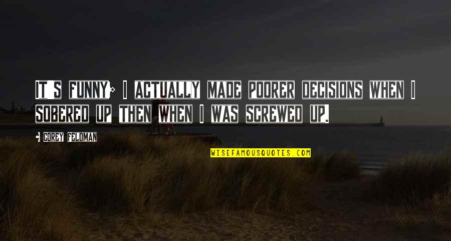 Best Screwed Up Quotes By Corey Feldman: It's funny; I actually made poorer decisions when