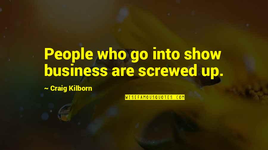 Best Screwed Up Quotes By Craig Kilborn: People who go into show business are screwed