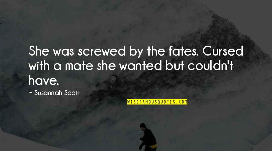 Best Screwed Up Quotes By Susannah Scott: She was screwed by the fates. Cursed with