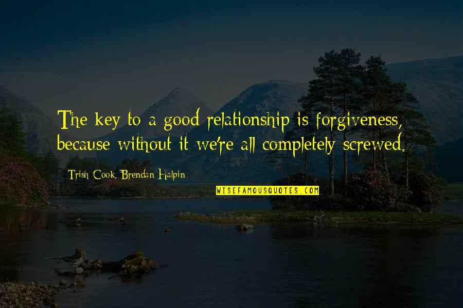 Best Screwed Up Quotes By Trish Cook, Brendan Halpin: The key to a good relationship is forgiveness,