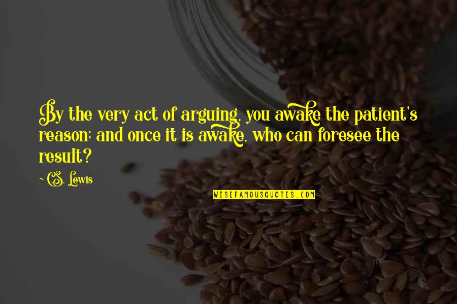 Best Screwtape Quotes By C.S. Lewis: By the very act of arguing, you awake