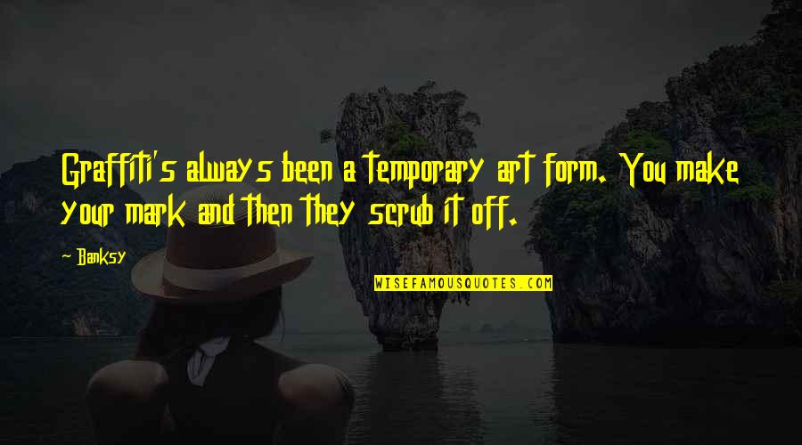 Best Scrub Quotes By Banksy: Graffiti's always been a temporary art form. You Best Scrub Quotes By Banksy: Graffiti's always been a temporary art form. You