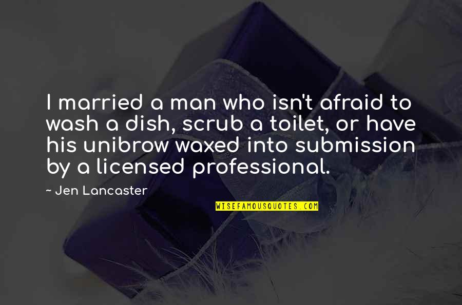 Best Scrub Quotes By Jen Lancaster: I married a man who isn't afraid to Best Scrub Quotes By Jen Lancaster: I married a man who isn't afraid to