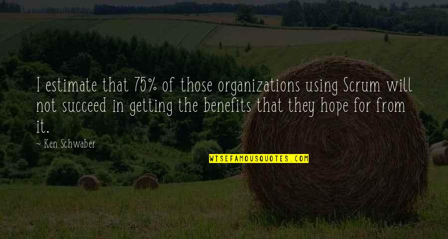 Best Scrum Quotes By Ken Schwaber: I estimate that 75% of those organizations using