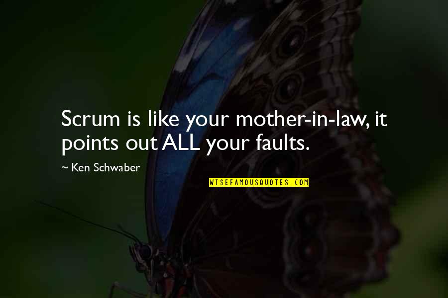 Best Scrum Quotes By Ken Schwaber: Scrum is like your mother-in-law, it points out