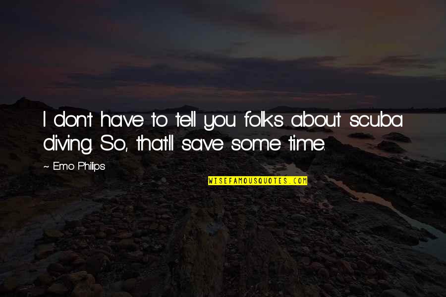 Best Scuba Quotes By Emo Philips: I don't have to tell you folks about