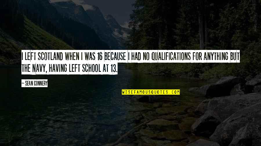Best Sean Connery Quotes By Sean Connery: I left Scotland when I was 16 because Best Sean Connery Quotes By Sean Connery: I left Scotland when I was 16 because