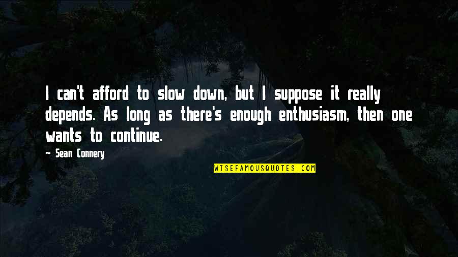 Best Sean Connery Quotes By Sean Connery: I can't afford to slow down, but I Best Sean Connery Quotes By Sean Connery: I can't afford to slow down, but I