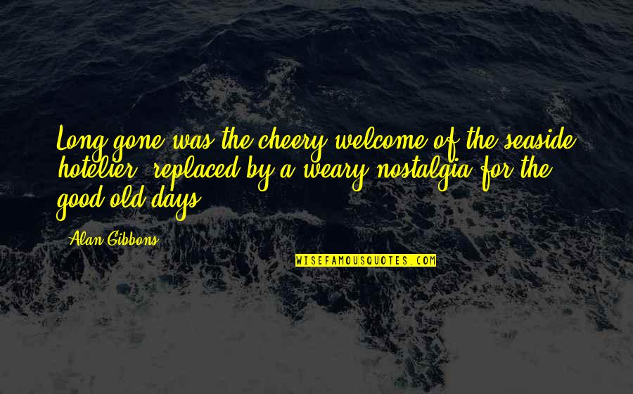 Best Seaside Quotes By Alan Gibbons: Long gone was the cheery welcome of the Best Seaside Quotes By Alan Gibbons: Long gone was the cheery welcome of the