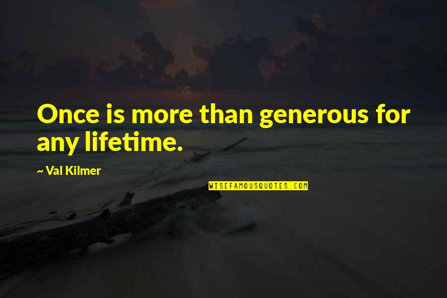 Best Sebastian Morgenstern Quotes By Val Kilmer: Once is more than generous for any lifetime. Best Sebastian Morgenstern Quotes By Val Kilmer: Once is more than generous for any lifetime.