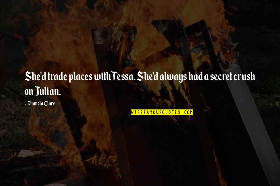 Best Secret Crush Quotes By Pamela Clare: She'd trade places with Tessa. She'd always had