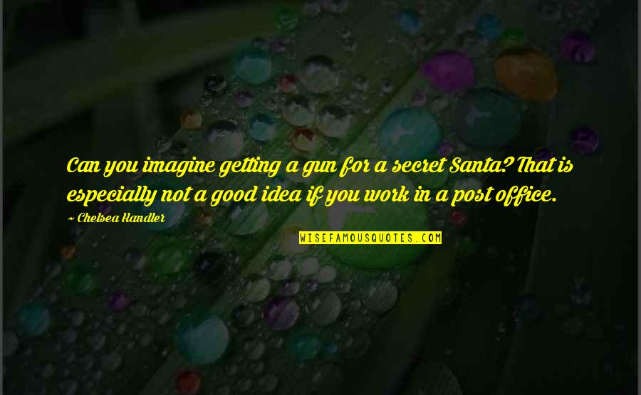 Best Secret Santa Quotes By Chelsea Handler: Can you imagine getting a gun for a