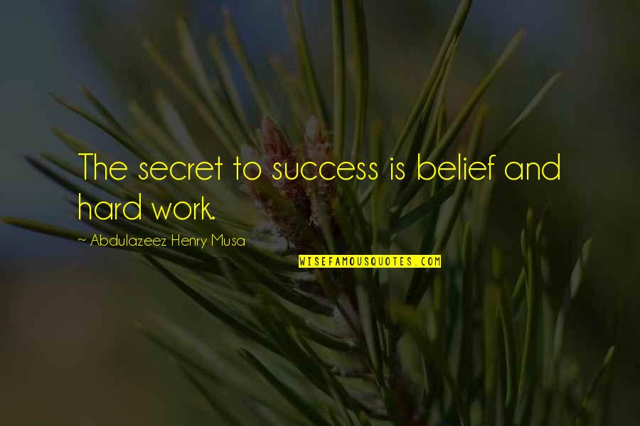 Best Secret Success Quotes By Abdulazeez Henry Musa: The secret to success is belief and hard Best Secret Success Quotes By Abdulazeez Henry Musa: The secret to success is belief and hard