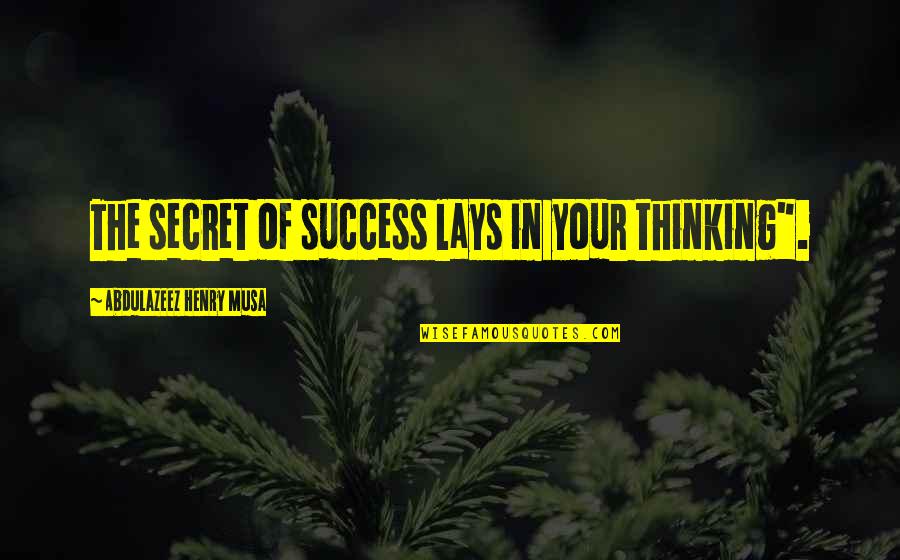 Best Secret Success Quotes By Abdulazeez Henry Musa: The secret of success lays in your thinking". Best Secret Success Quotes By Abdulazeez Henry Musa: The secret of success lays in your thinking".