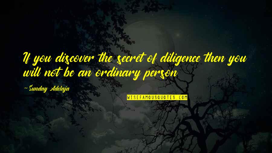 Best Secret Success Quotes By Sunday Adelaja: If you discover the secret of diligence then
